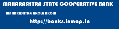 MAHARASHTRA STATE COOPERATIVE BANK  MAHARASHTRA AKOLA AKOLA   banks information 